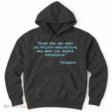 Those Who Can Make You Believe Absurdities... Voltaire Hoodie