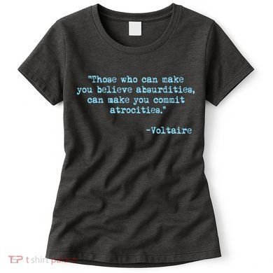 Those Who Can Make You Believe Absurdities... Voltaire Women's T-Shirt