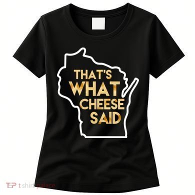 That's What Cheese Said Funny Wisconsin Women's T-Shirt