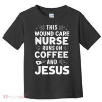 This Wound Care Nurse Runs On Coffee And Jesus Toddler T-Shirt thumb 0