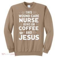This Wound Care Nurse Runs On Coffee And Jesus Sweatshirt thumb 0
