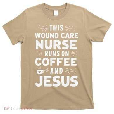 This Wound Care Nurse Runs On Coffee And Jesus T-Shirt