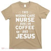 This Wound Care Nurse Runs On Coffee And Jesus T-Shirt thumb 0
