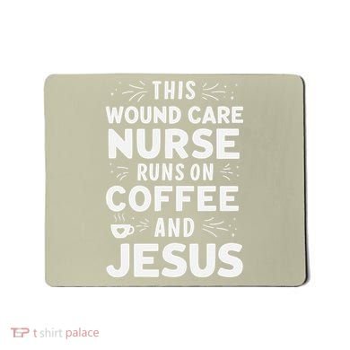 This Wound Care Nurse Runs On Coffee And Jesus Mousepad