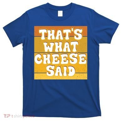 ThatS What Cheese Said Retro Wisconsin Cheese Pun Great Gift T-Shirt
