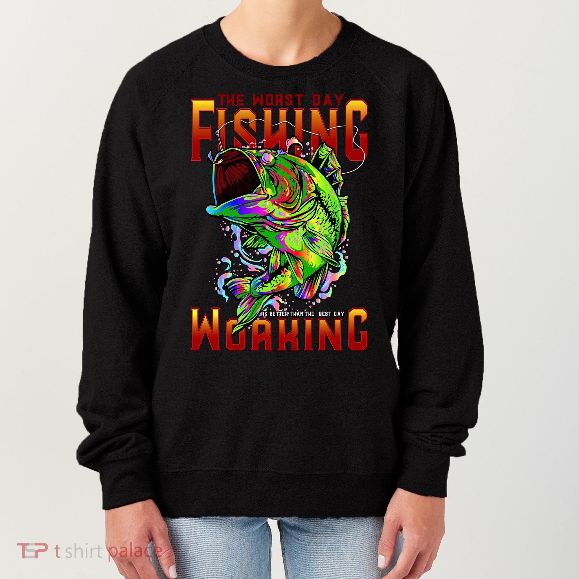 The Worst Day Fishing Is Better Than The Best Day Working Women's Sweatshirt