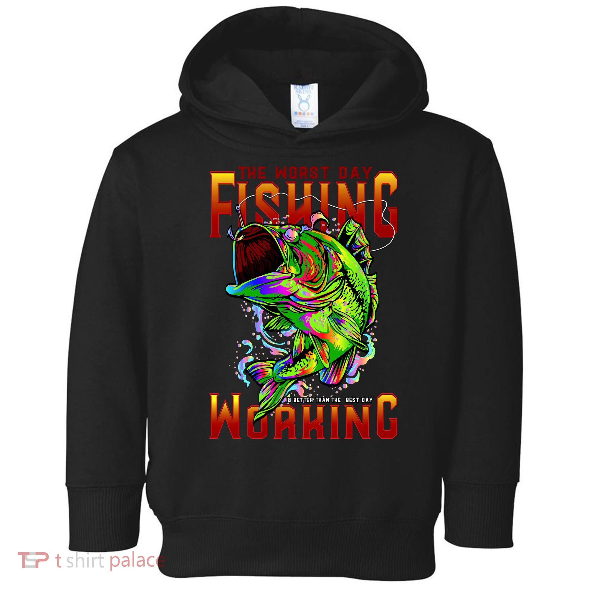 The Worst Day Fishing Is Better Than The Best Day Working Toddler Hoodie