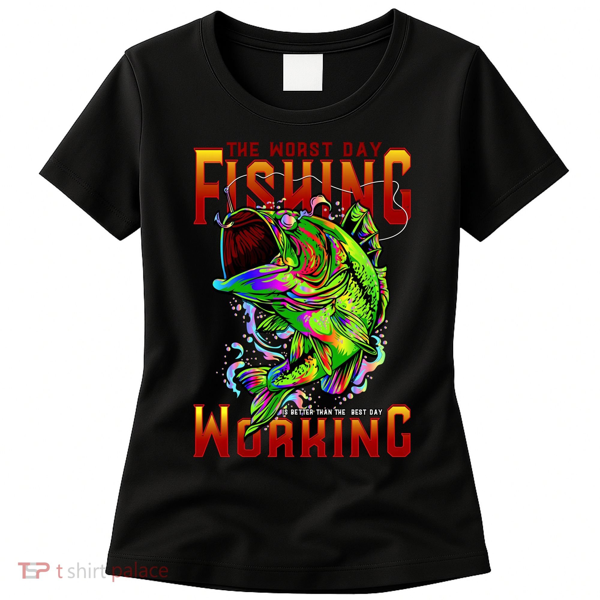 The Worst Day Fishing Is Better Than The Best Day Working Women's T-Shirt