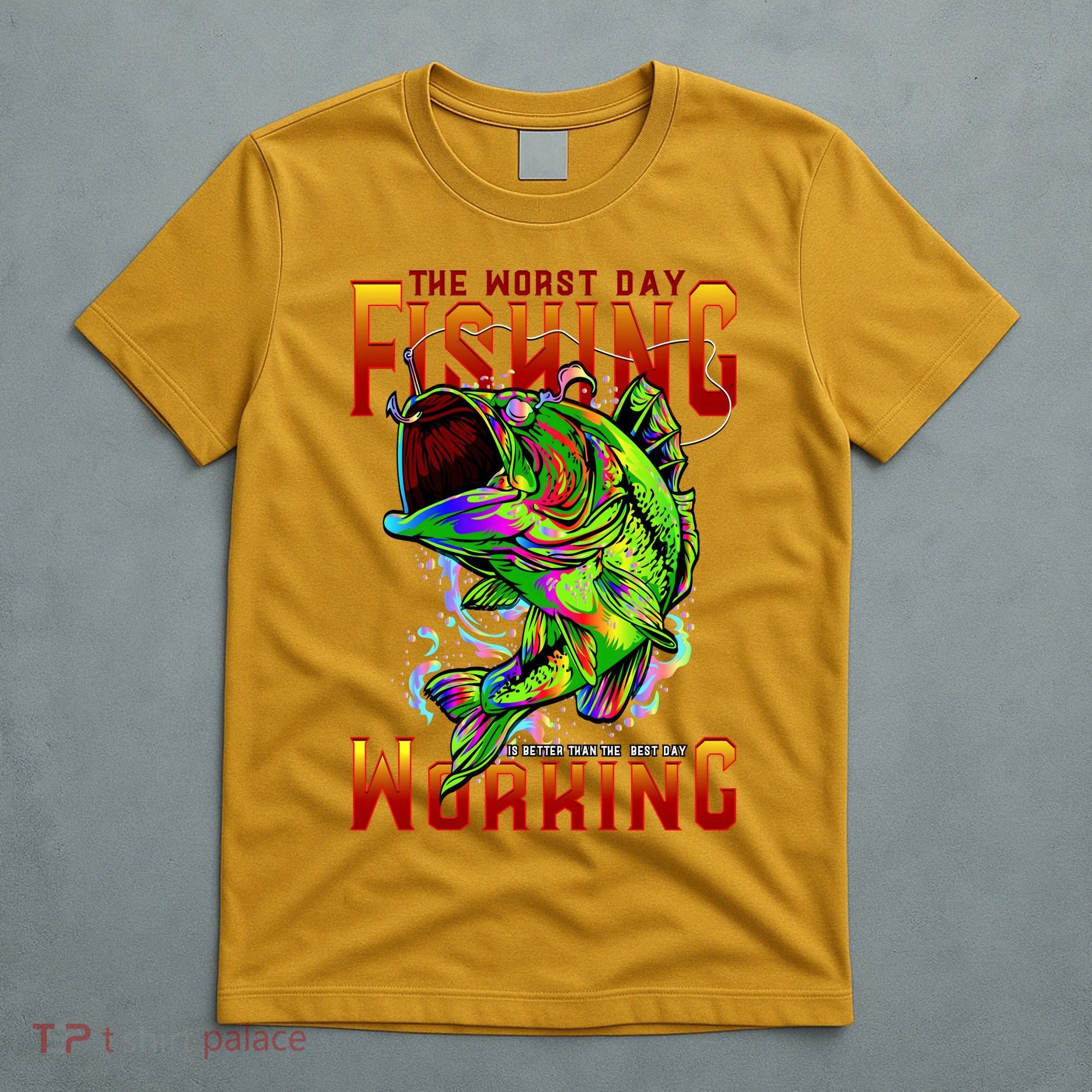 The Worst Day Fishing Is Better Than The Best Day Working T-Shirt