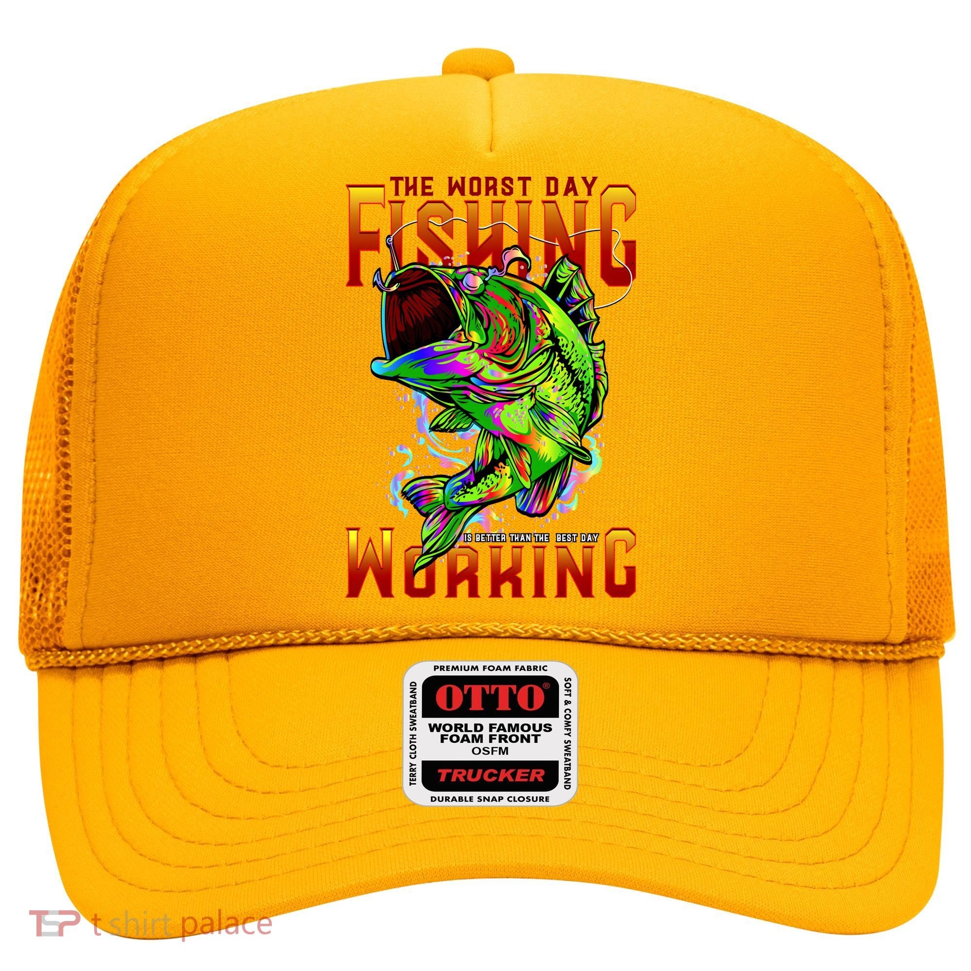 The Worst Day Fishing Is Better Than The Best Day Working Hat