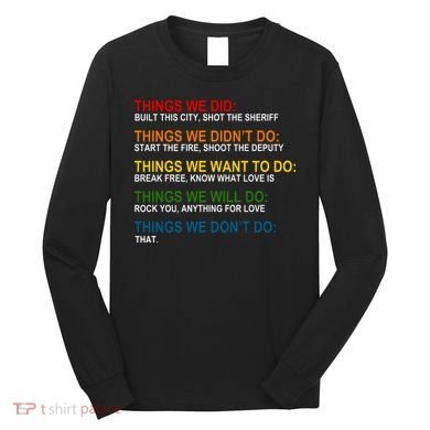 Things We Did Didn't Want Will Won't Do Long Sleeve Shirt