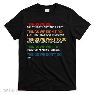 Things We Did Didn't Want Will Won't Do T-Shirt