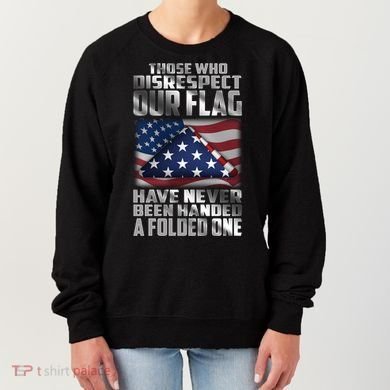 Those Who Disrespect Our Flag Have Never Been Handed A Folded One Women's Sweatshirt