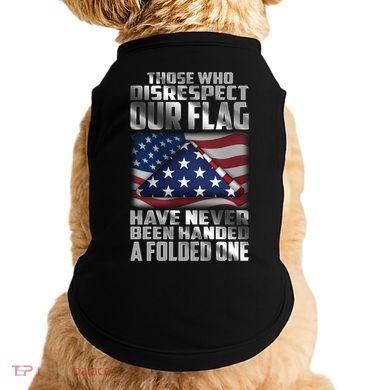 Those Who Disrespect Our Flag Have Never Been Handed A Folded One Doggie Tank
