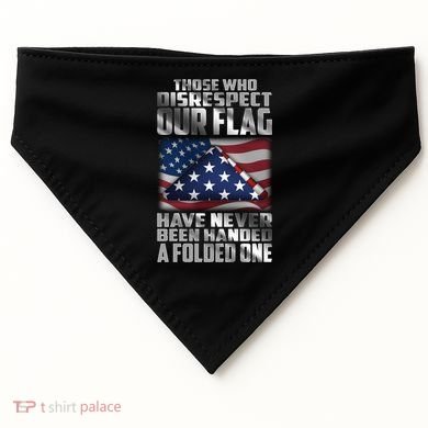 Those Who Disrespect Our Flag Have Never Been Handed A Folded One USA-Made Doggie Bandana