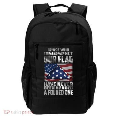 Those Who Disrespect Our Flag Have Never Been Handed A Folded One Backpack
