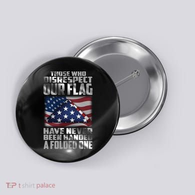 Those Who Disrespect Our Flag Have Never Been Handed A Folded One Button