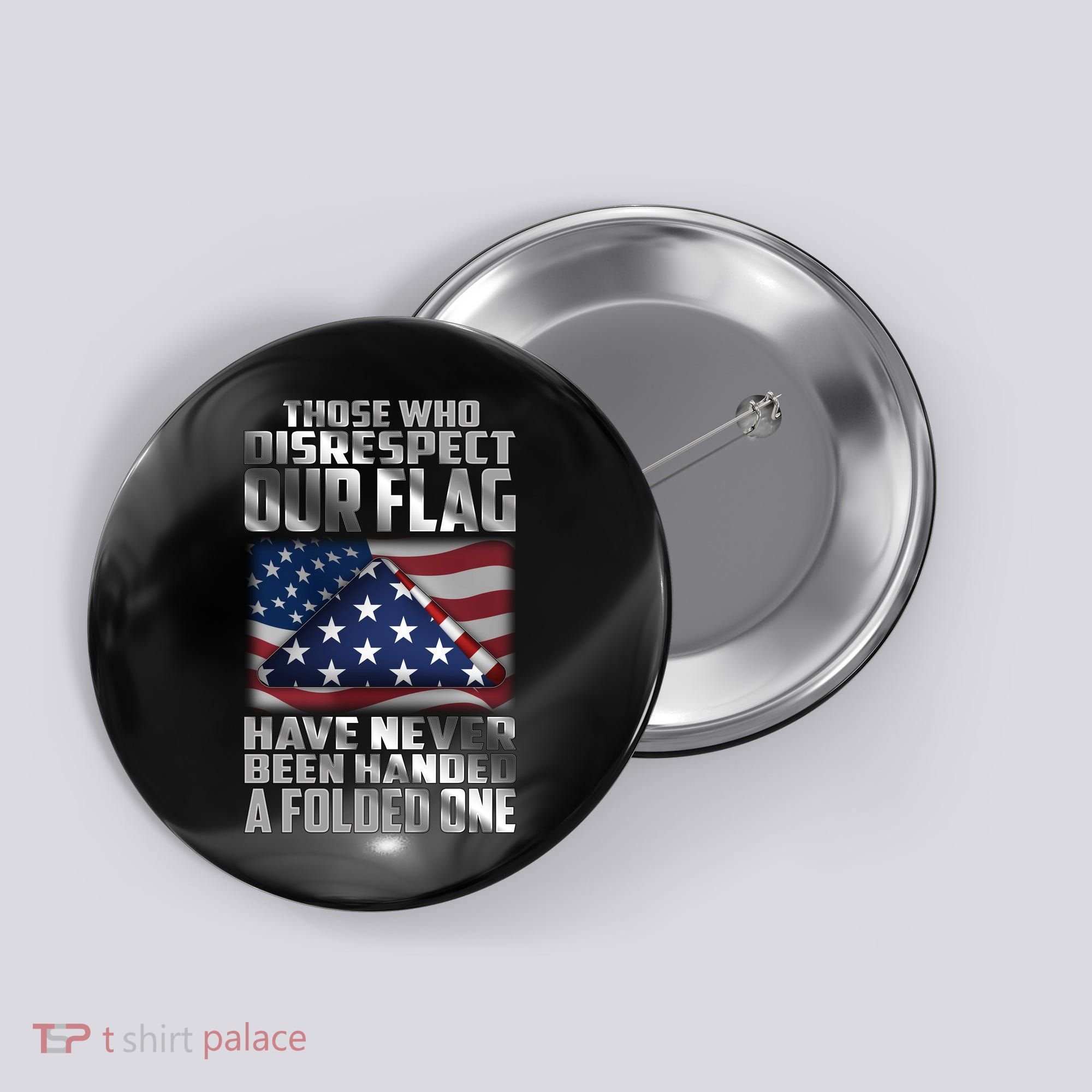 Those Who Disrespect Our Flag Have Never Been Handed A Folded One Button