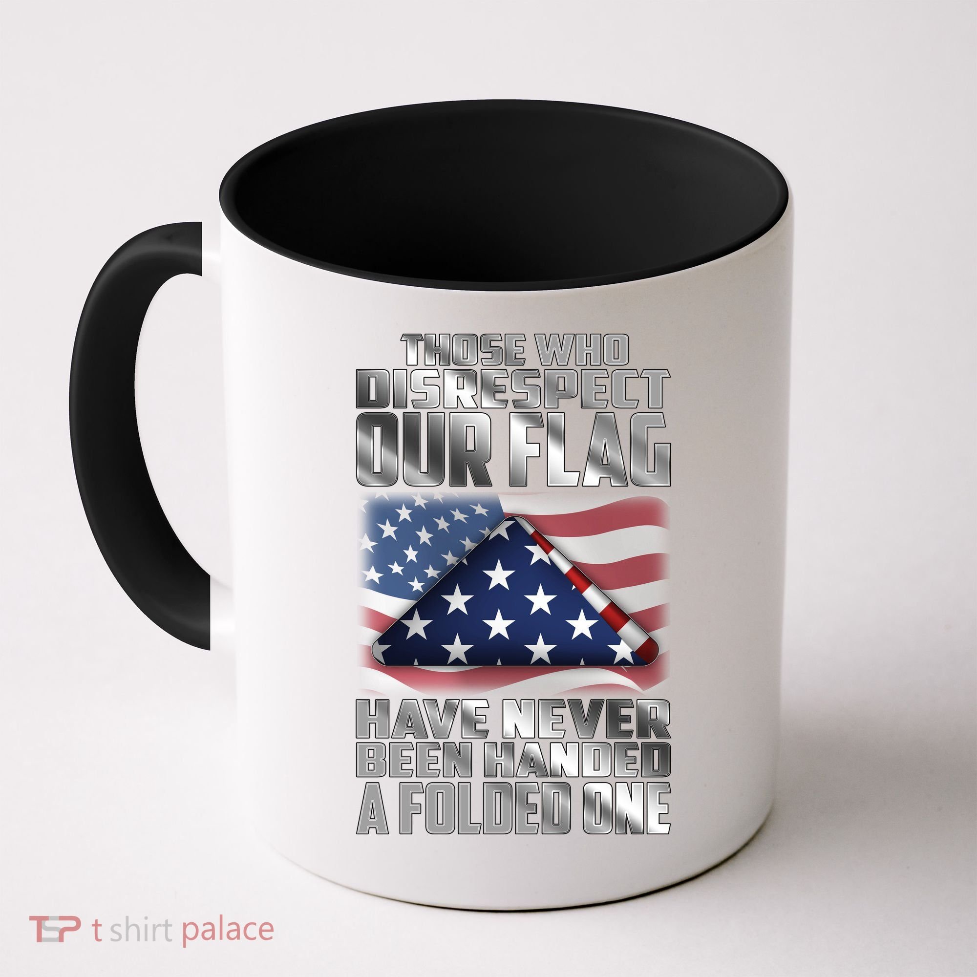 Those Who Disrespect Our Flag Have Never Been Handed A Folded One Coffee Mug