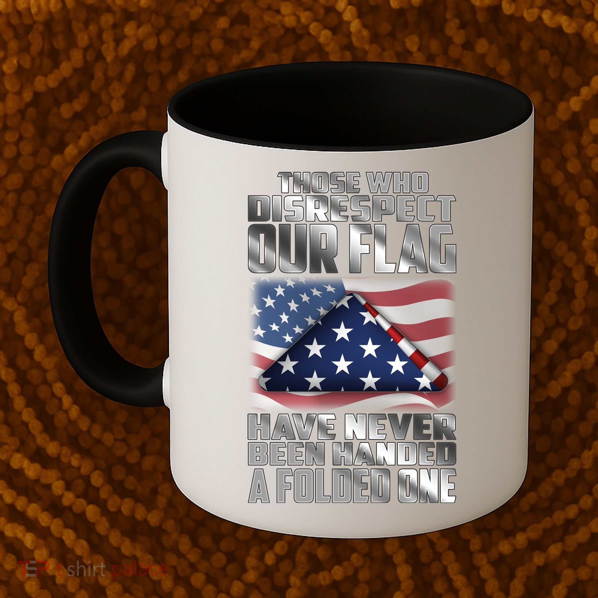 Those Who Disrespect Our Flag Have Never Been Handed A Folded One Coffee Mug