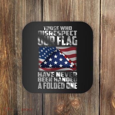 Those Who Disrespect Our Flag Have Never Been Handed A Folded One Coaster
