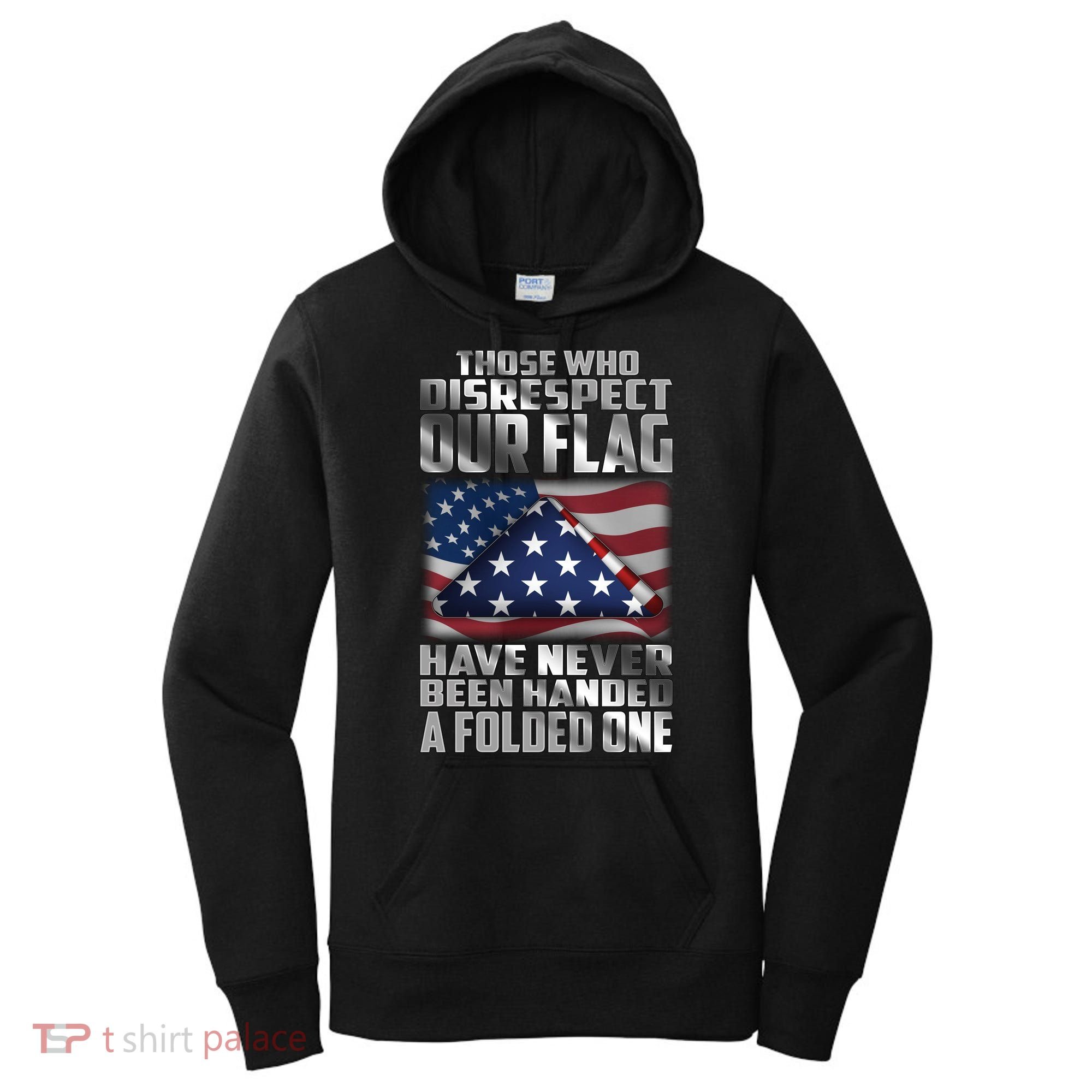 Those Who Disrespect Our Flag Have Never Been Handed A Folded One Women's Hoodie