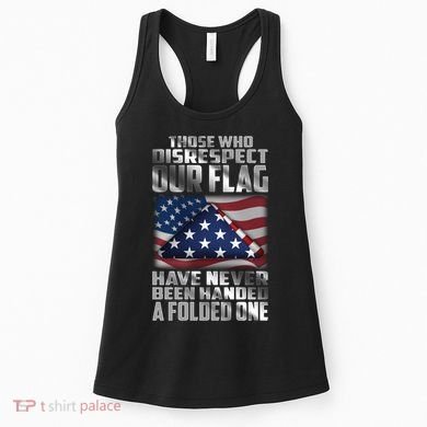 Those Who Disrespect Our Flag Have Never Been Handed A Folded One Women's Tank Top