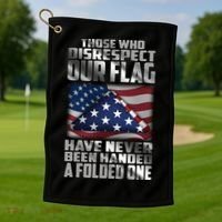 Those Who Disrespect Our Flag Have Never Been Handed A Folded One Golf Towel thumb 1