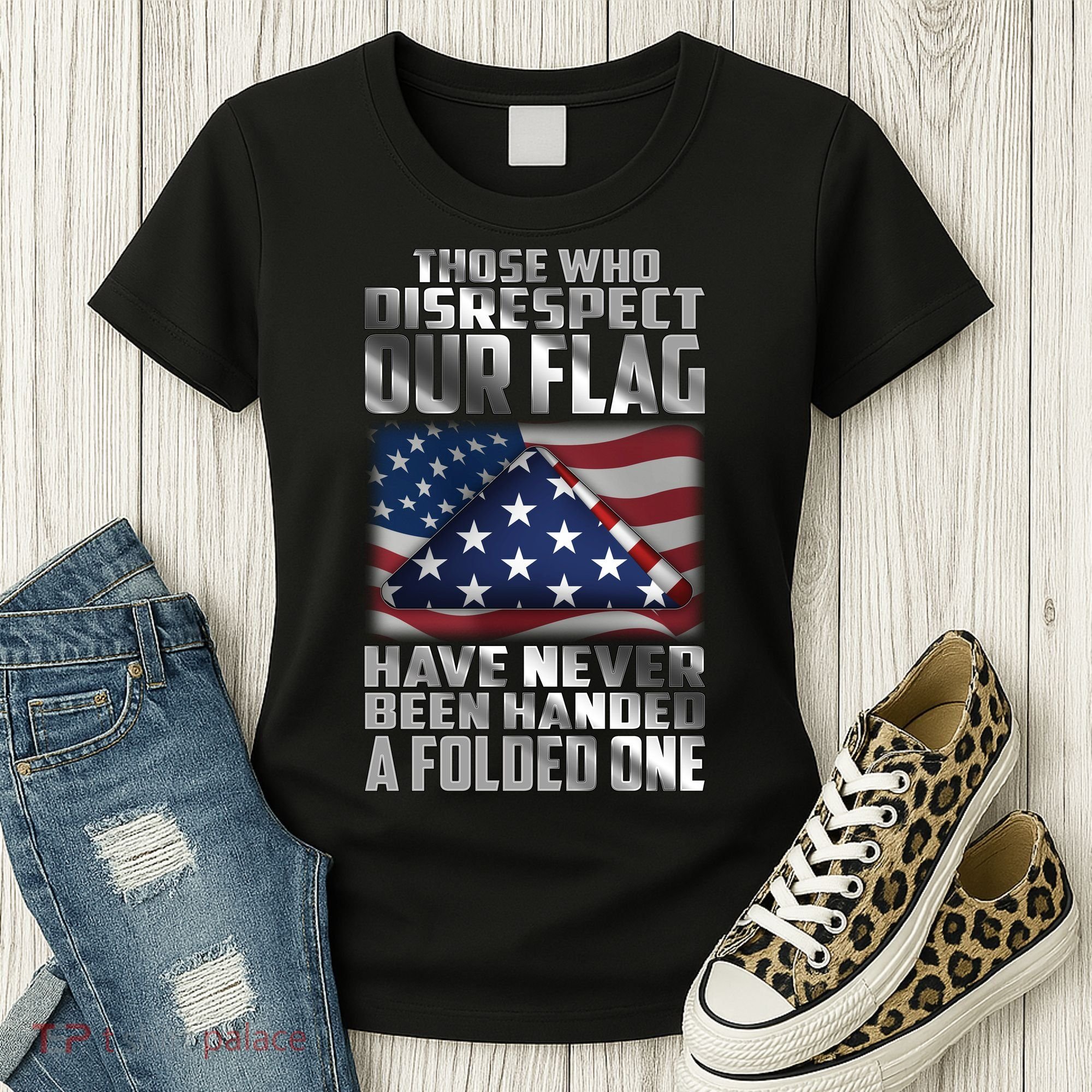 Those Who Disrespect Our Flag Have Never Been Handed A Folded One Women's T-Shirt