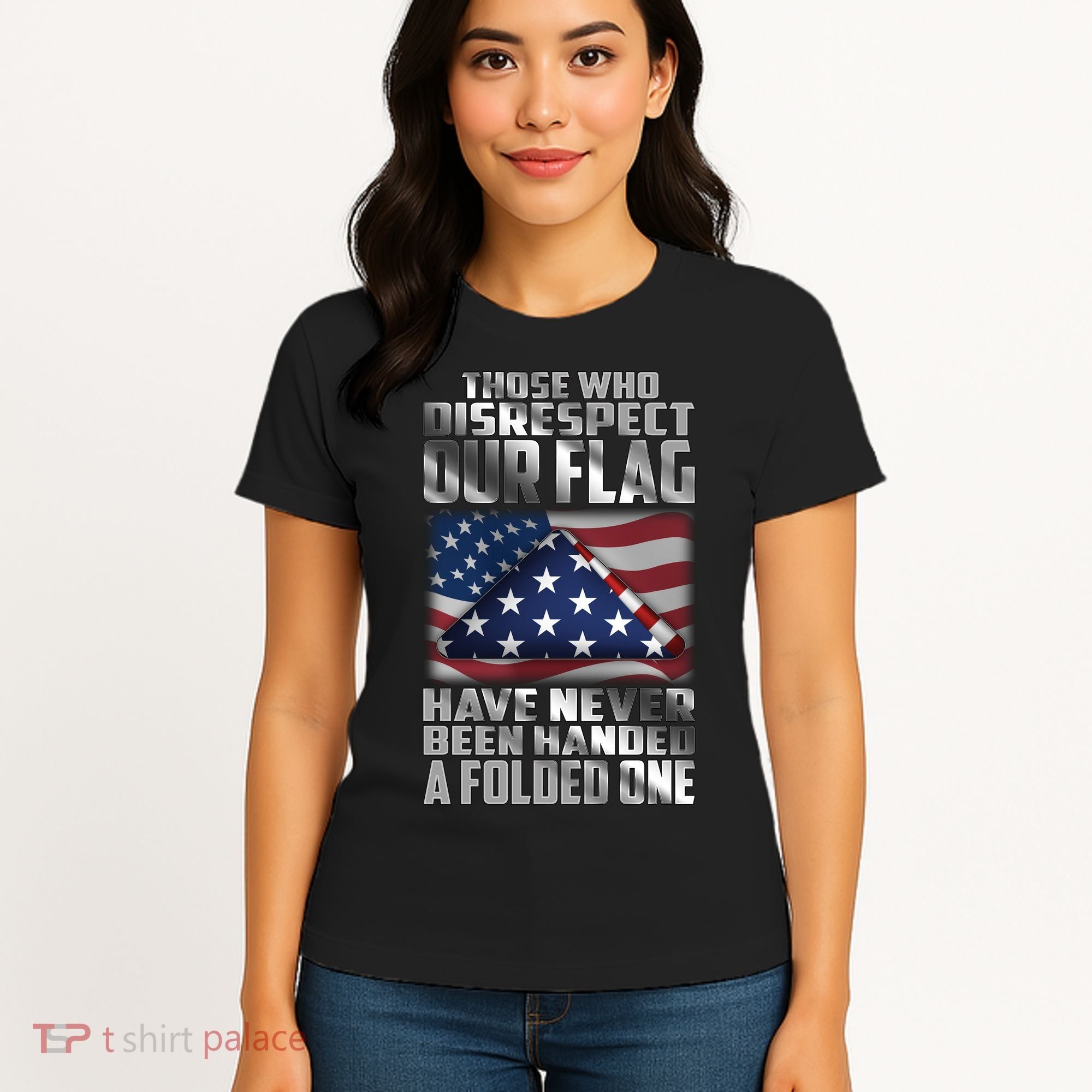 Those Who Disrespect Our Flag Have Never Been Handed A Folded One Women's T-Shirt