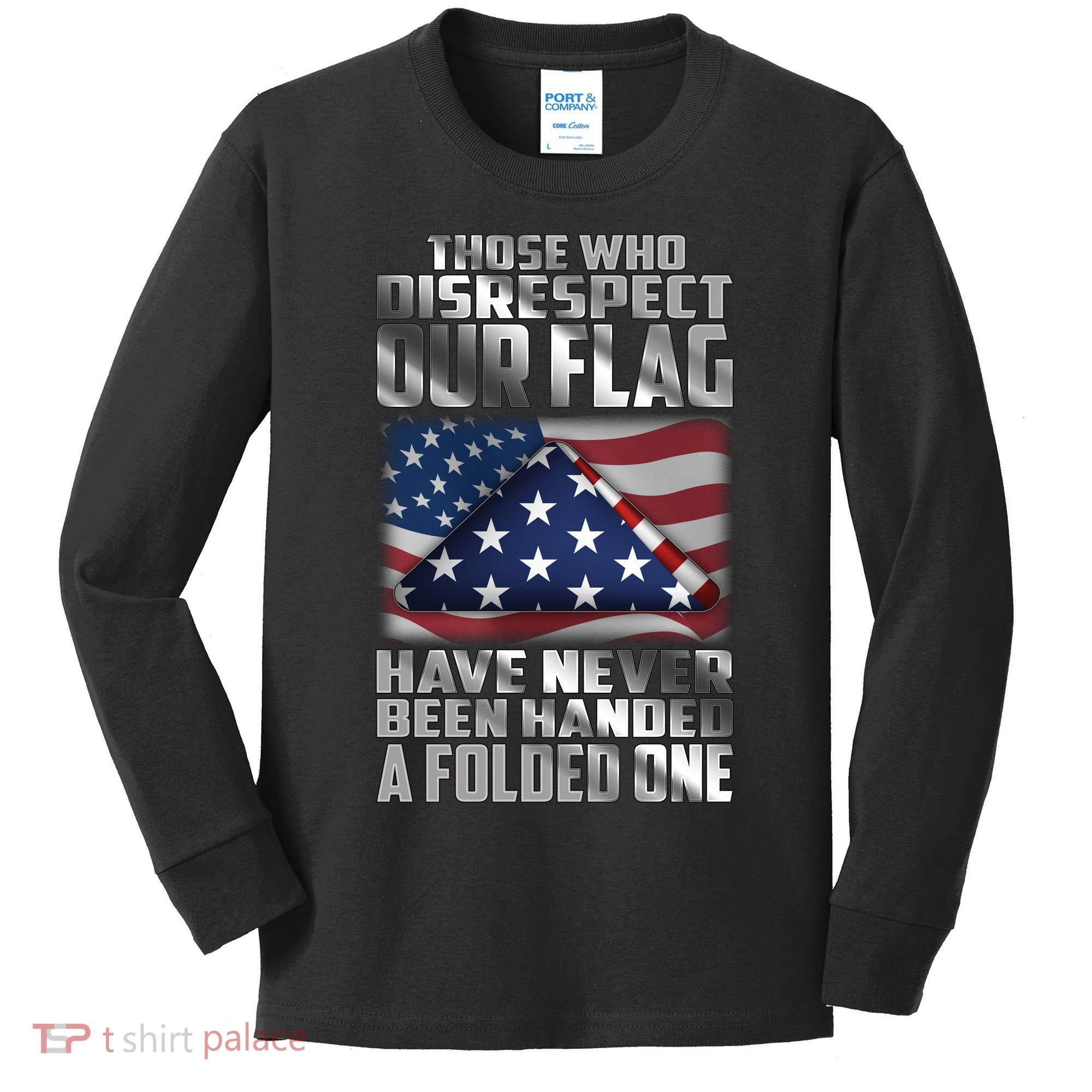 Those Who Disrespect Our Flag Have Never Been Handed A Folded One Kids Long Sleeve Shirt