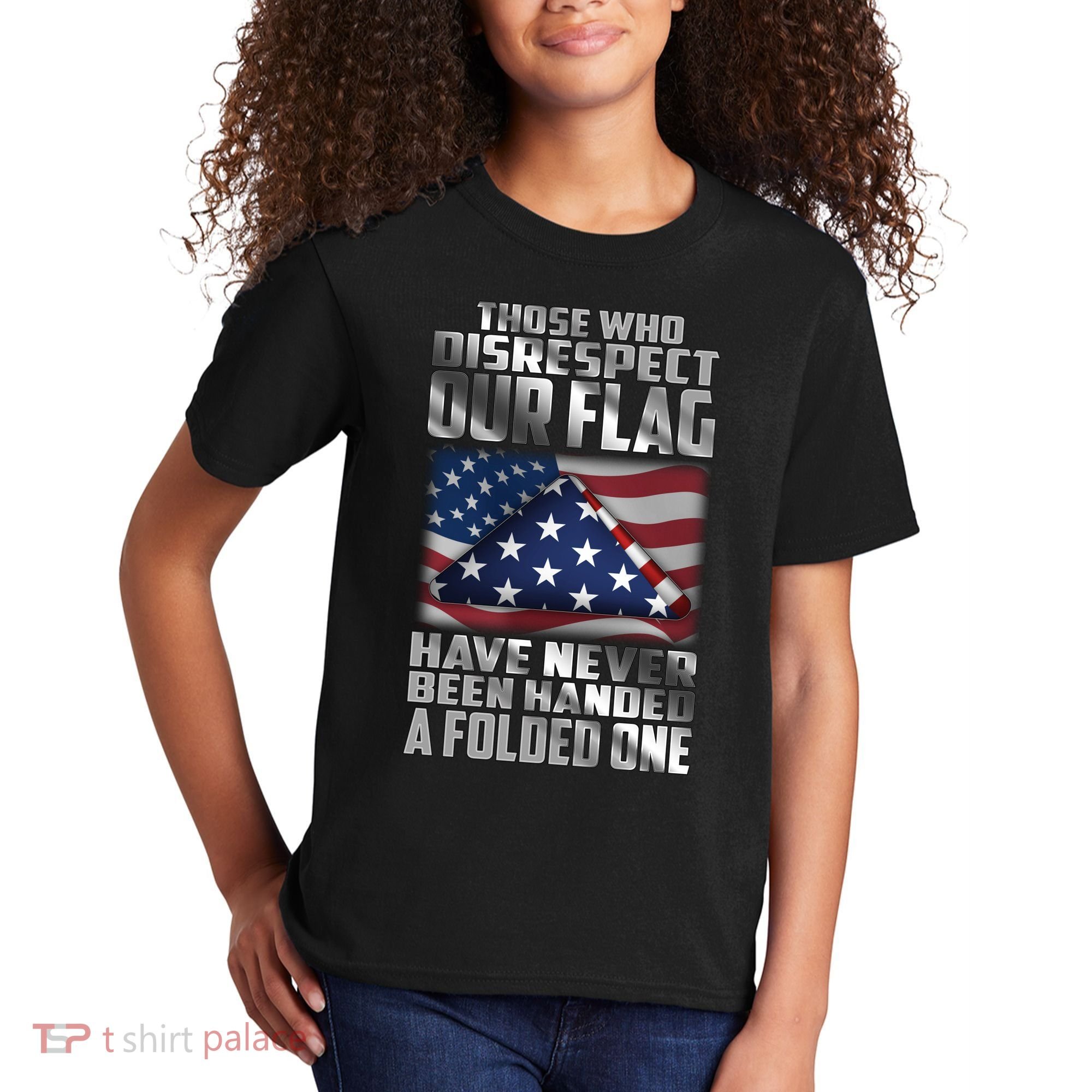 Those Who Disrespect Our Flag Have Never Been Handed A Folded One Kids T-Shirt
