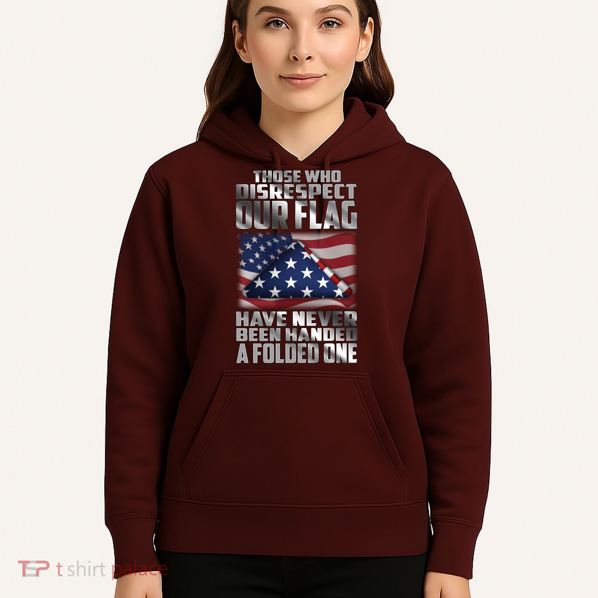 Those Who Disrespect Our Flag Have Never Been Handed A Folded One Hoodie