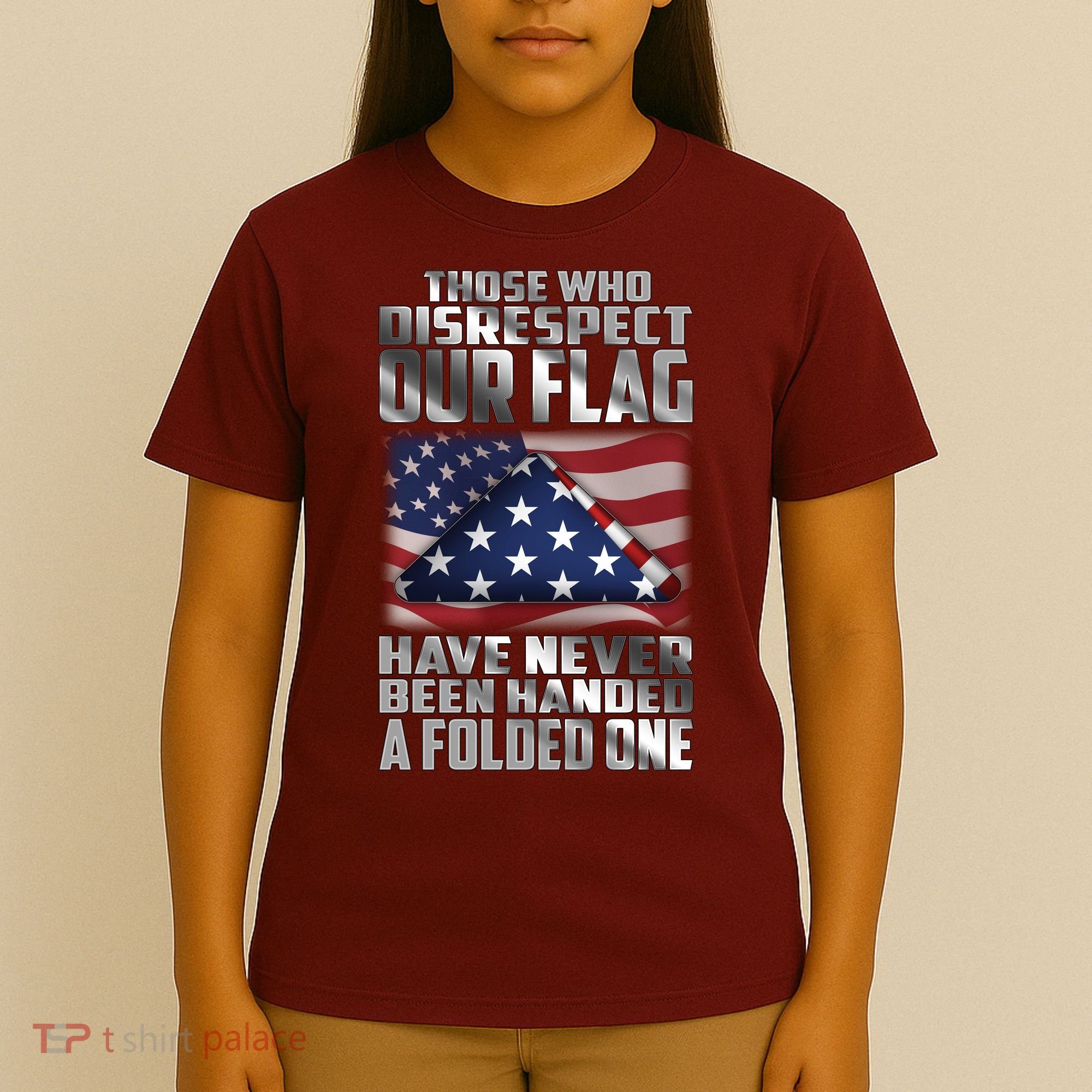 Those Who Disrespect Our Flag Have Never Been Handed A Folded One T-Shirt