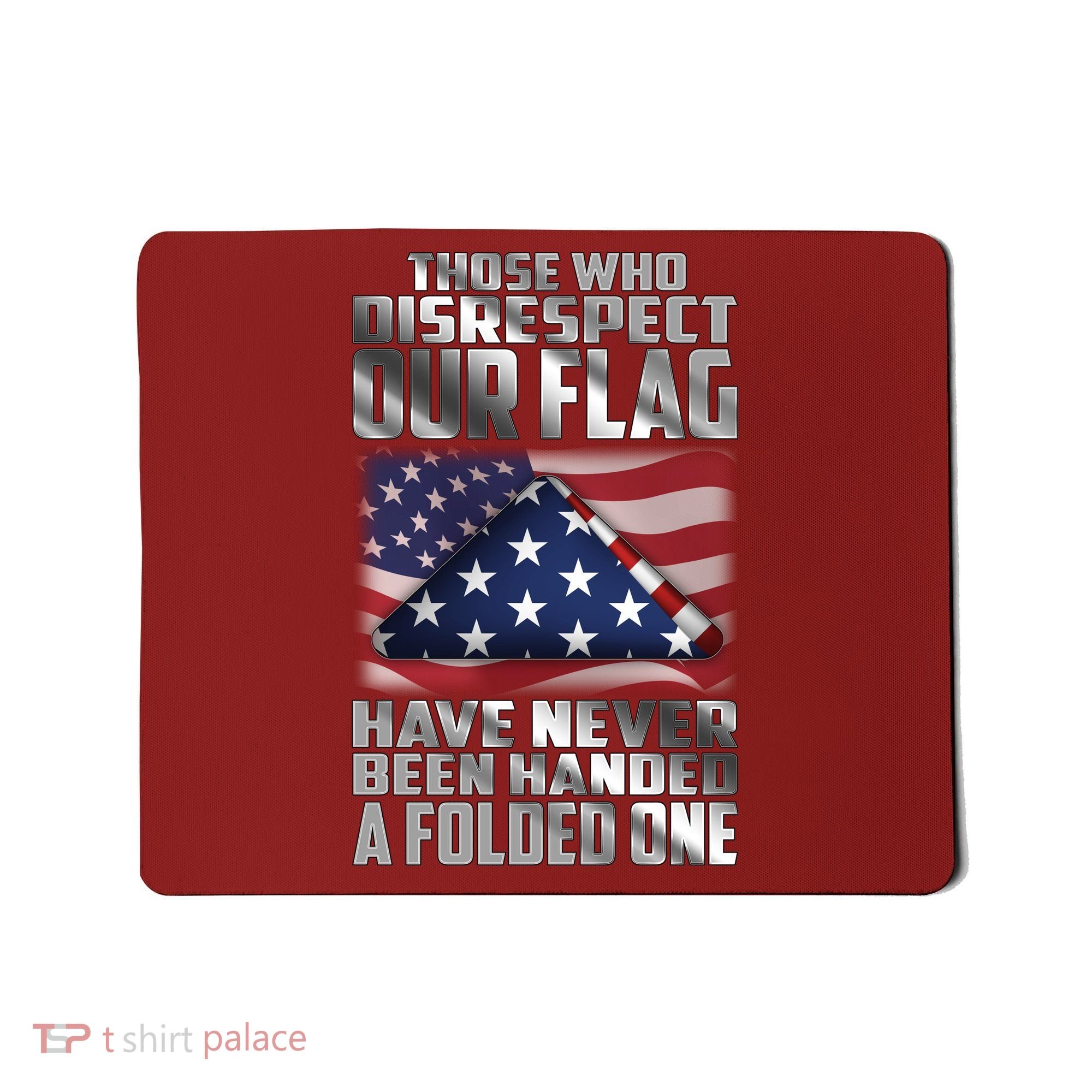 Those Who Disrespect Our Flag Have Never Been Handed A Folded One Mousepad