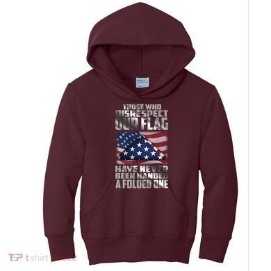 Those Who Disrespect Our Flag Have Never Been Handed A Folded One Kids Hoodie