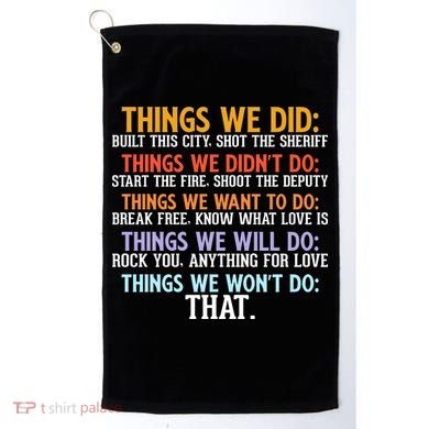 Things We Did Didn't Want Will Won't Do Sarcastic Funny Gift Golf Towel