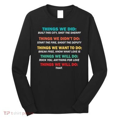 Things We Did Didn't Want Will Won't Do Long Sleeve Shirt