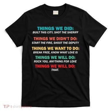 Things We Did Didn't Want Will Won't Do T-Shirt