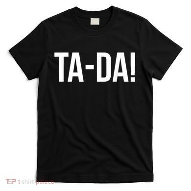 TaDa! With Funny Sayings For Magicians Party Tricks T-Shirt
