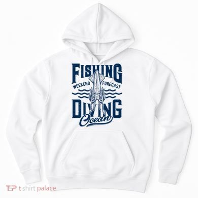The Weekend Forecast Is Ocean Fishing And Diving Hoodie