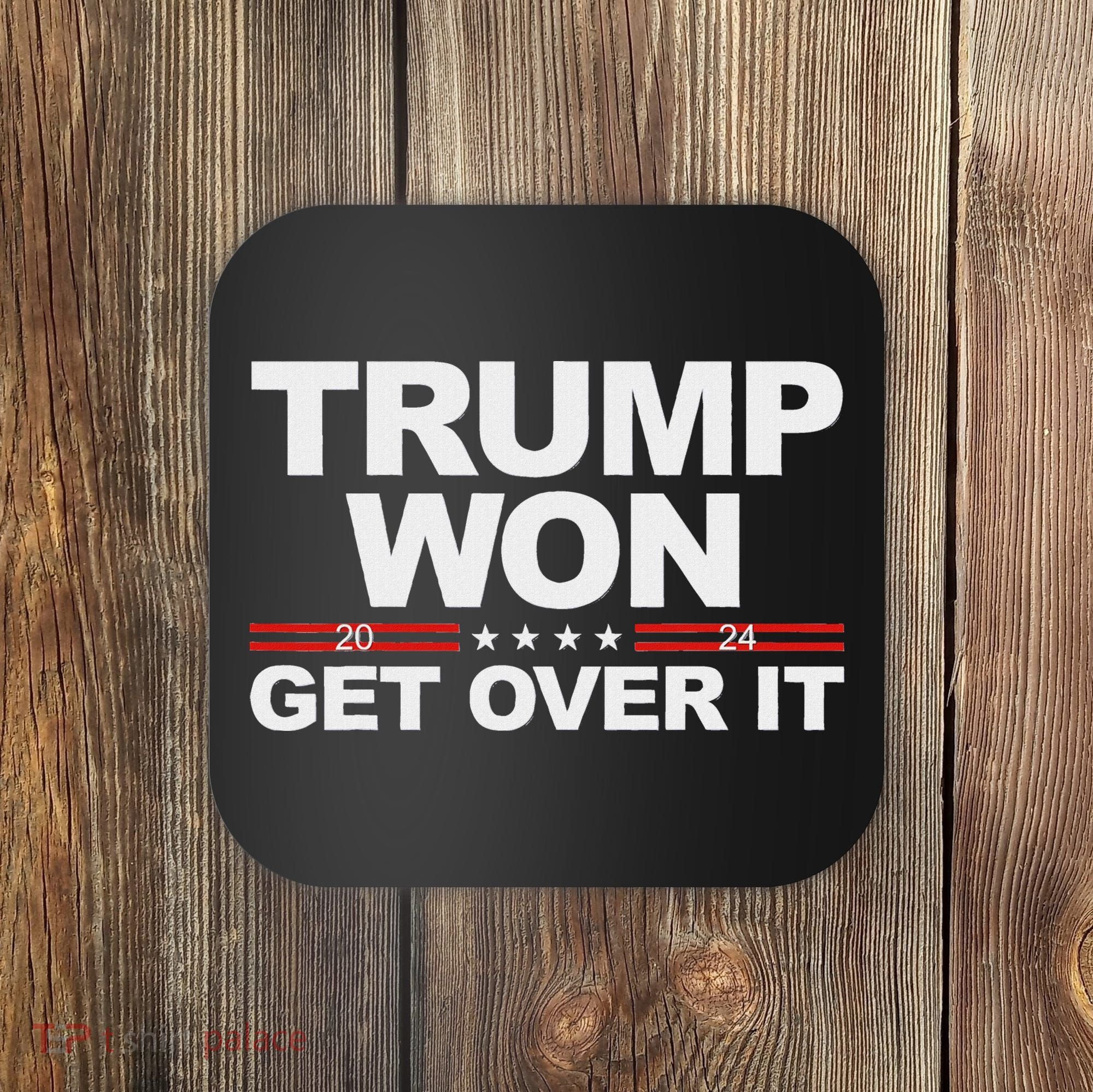 Trump Won Get Over It Trump 2024 Election Coaster