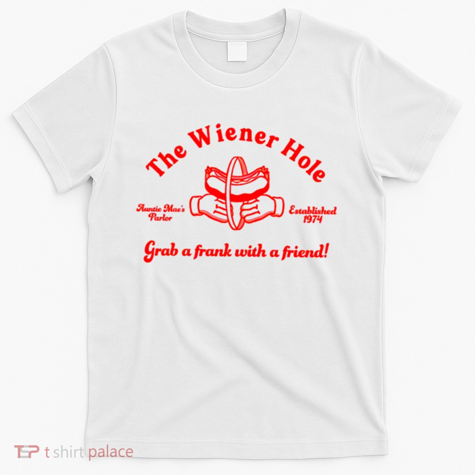 The Wiener Hole Grab A Frank With A Friend T-Shirt