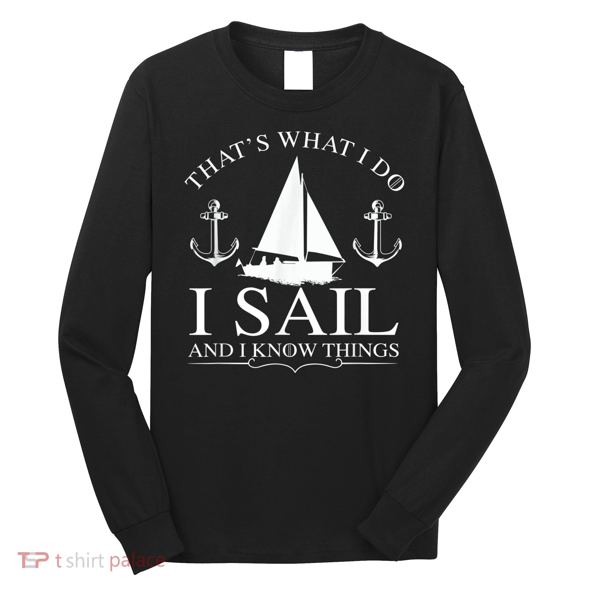 That's What I Do I Sail And I Know Things Boating Sailing Long Sleeve Shirt