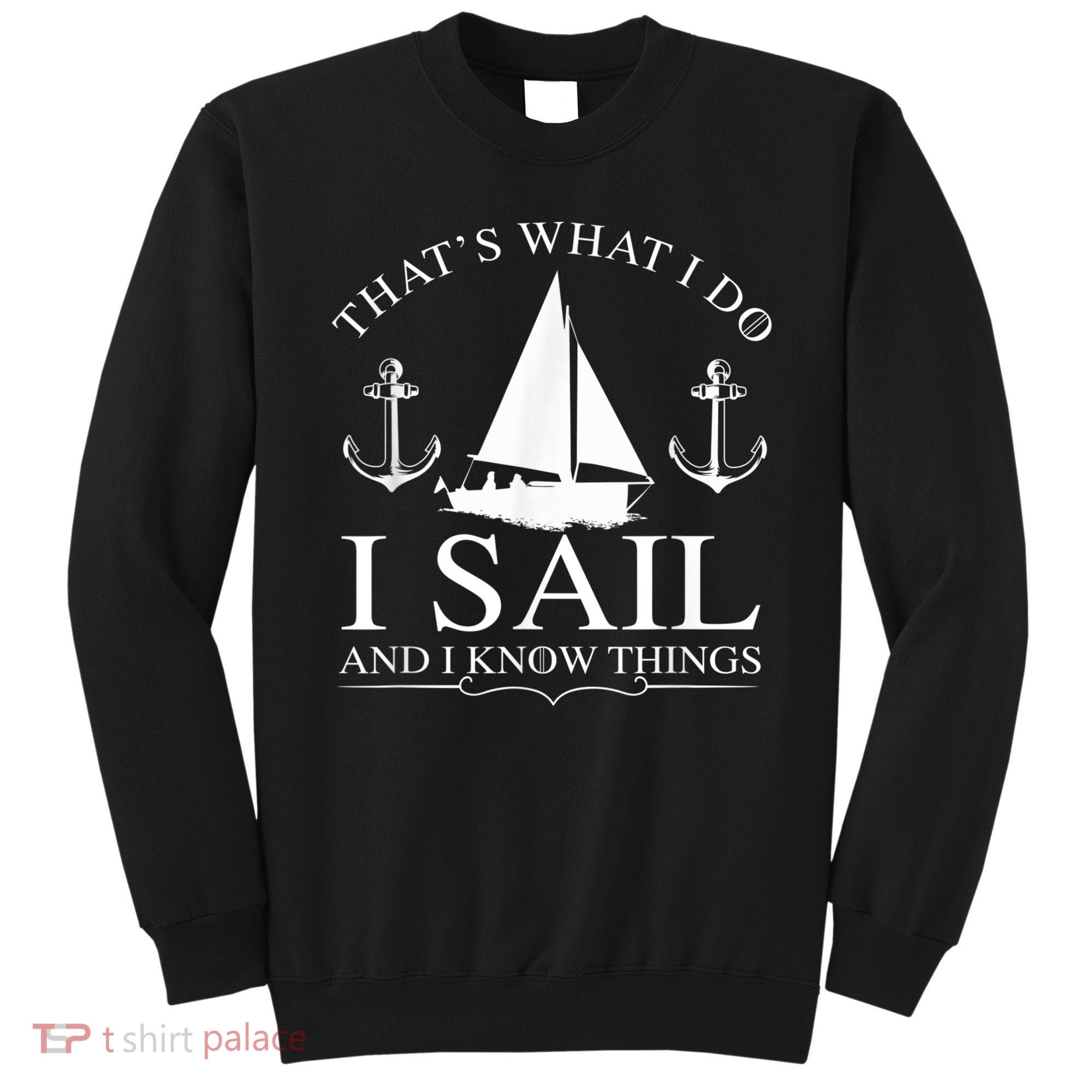 That's What I Do I Sail And I Know Things Boating Sailing Sweatshirt