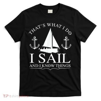 That's What I Do I Sail And I Know Things Boating Sailing T-Shirt