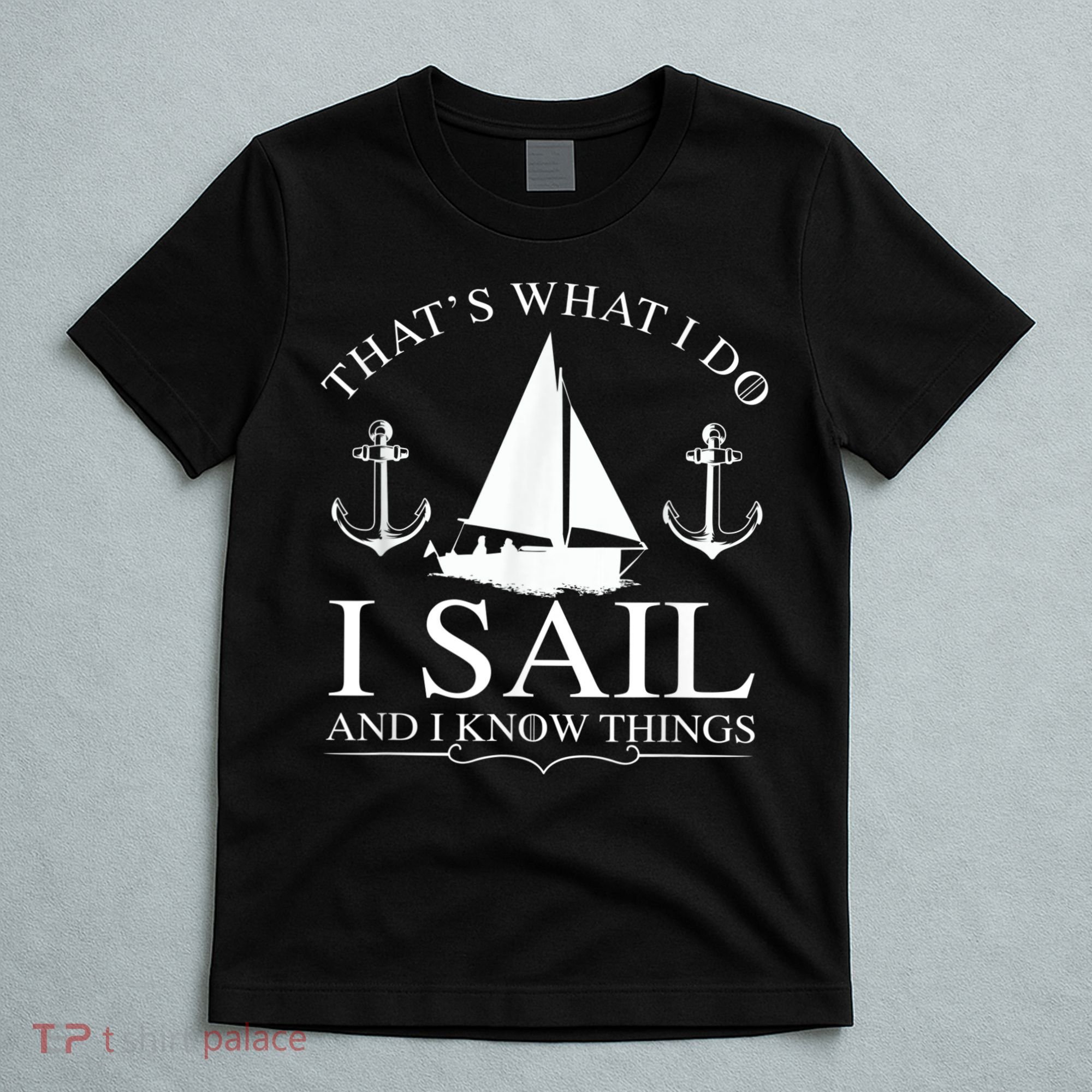 That's What I Do I Sail And I Know Things Boating Sailing T-Shirt