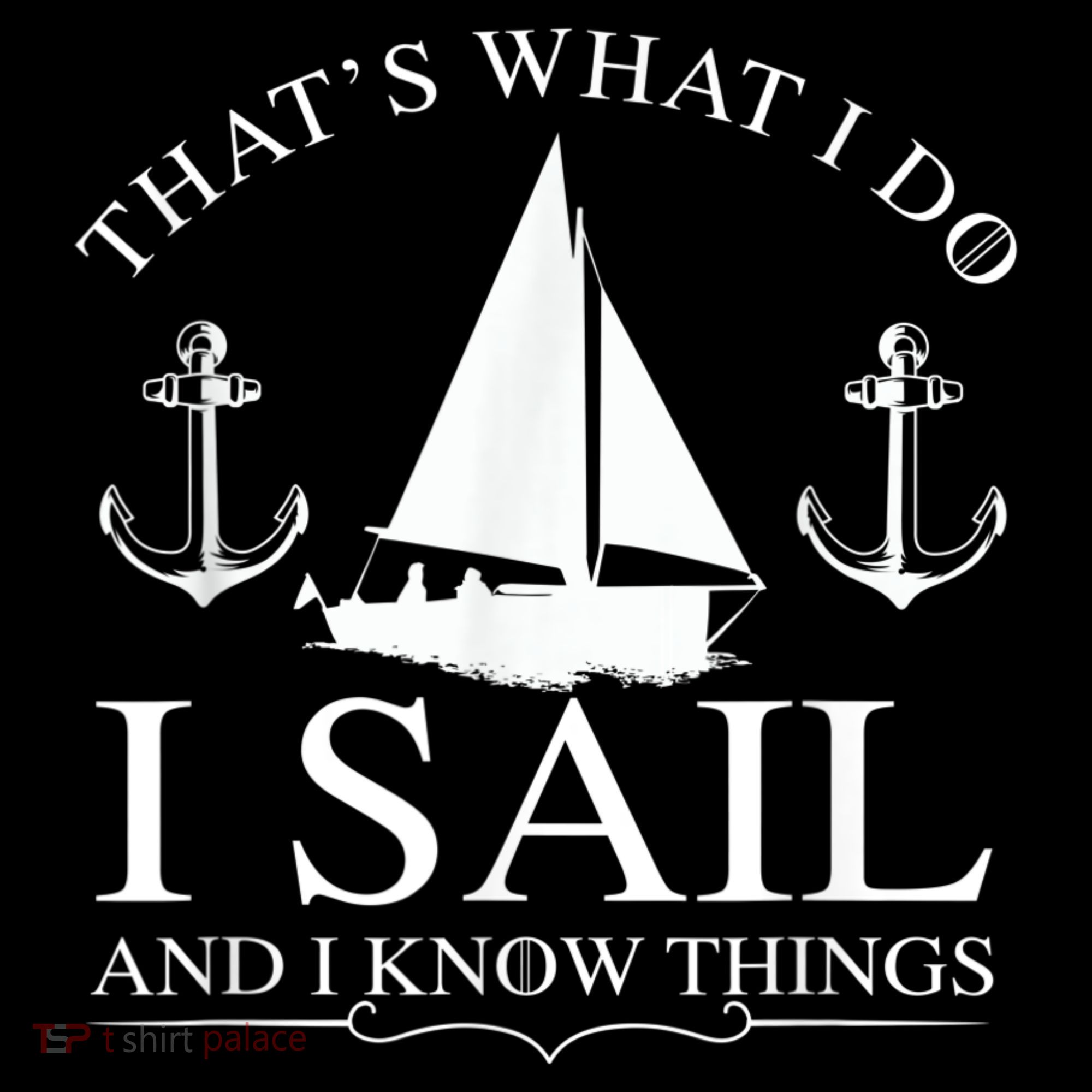 That's What I Do I Sail And I Know Things Boating Sailing T-Shirt