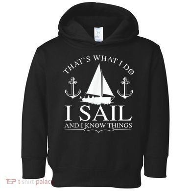 That's What I Do I Sail And I Know Things Boating Sailing Toddler Hoodie