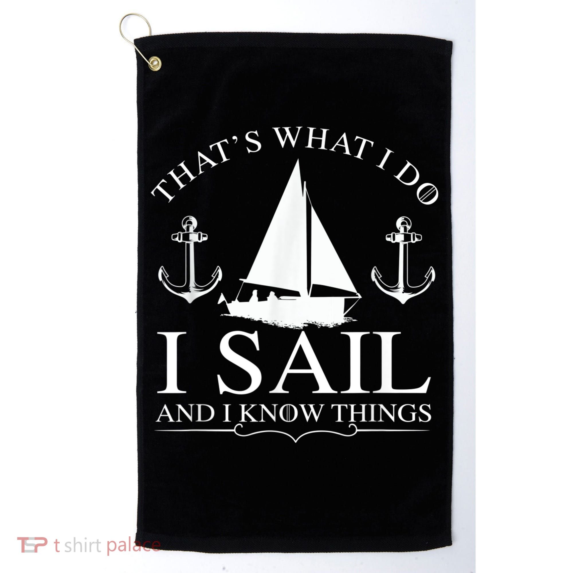 That's What I Do I Sail And I Know Things Boating Sailing Golf Towel
